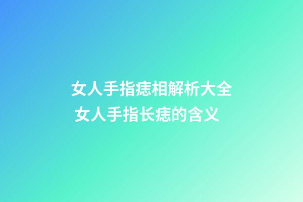 女人手指痣相解析大全 女人手指长痣的含义